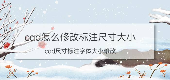 cad怎么修改标注尺寸大小 cad尺寸标注字体大小修改？